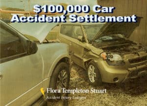 Two damaged vehicles with open hoods after a collision, displaying "$100,000 Car Accident Settlement" and "Flora Templeton Stuart Accident Injury Lawyers" text.